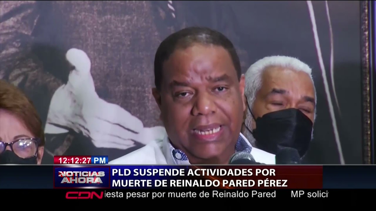 PLD suspende actividades por muerte de Reinaldo Pared Pérez; califica como irreparable su pérdida