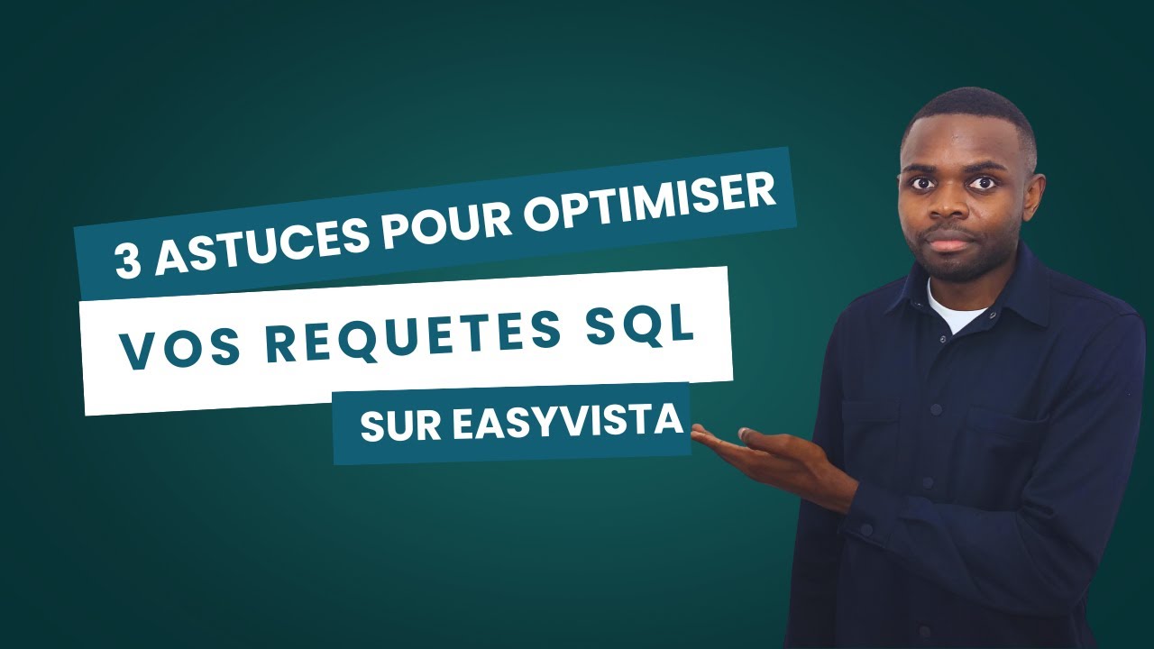 Trois astuces pour optimiser tes requêtes SQL sur Easyvista