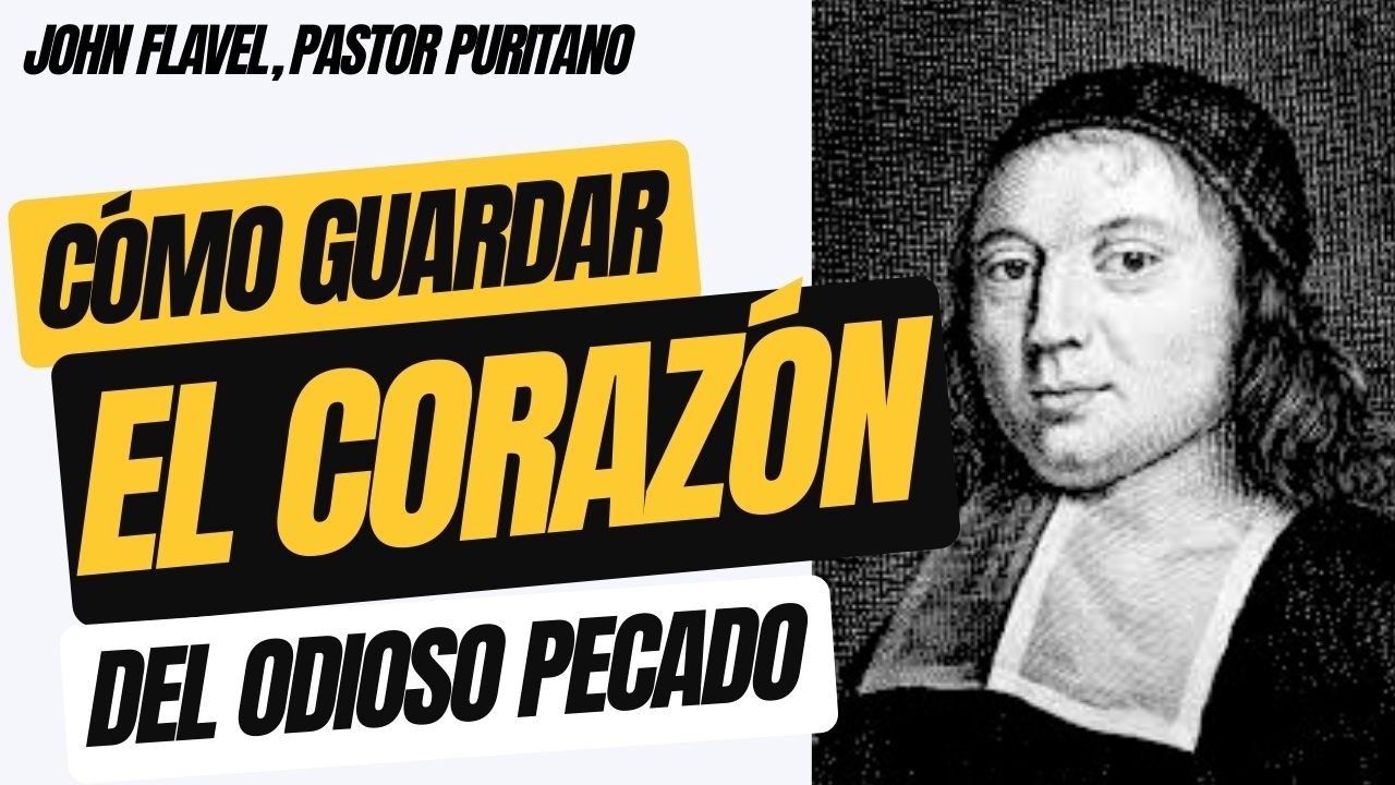 ¿CÓMO GUARDAR EL CORAZÓN DEL PECADO? - Pastor puritano JOHN FLAVEL