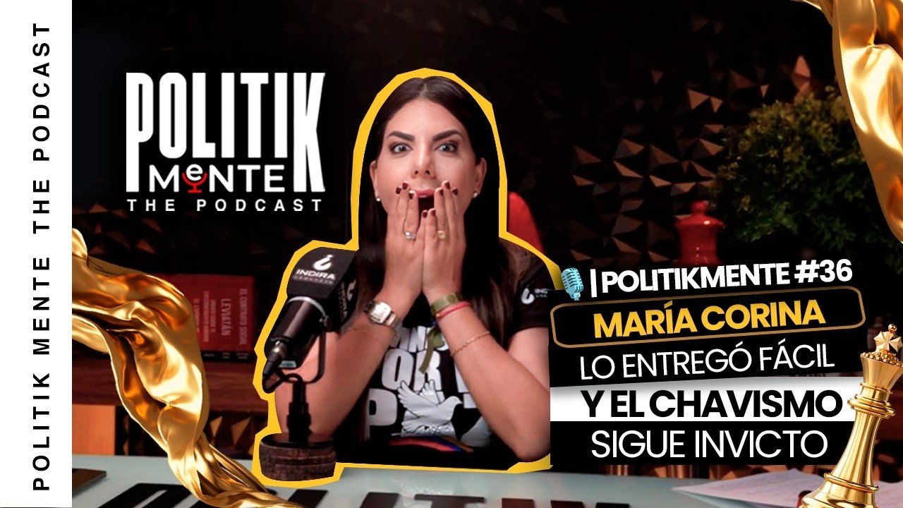 MARÍA CORINA LO ENTREGÓ FÁCIL Y EL CHAVISMO SIGUE INVICTO |  POLITIKMENTE THE PODCAST #36
