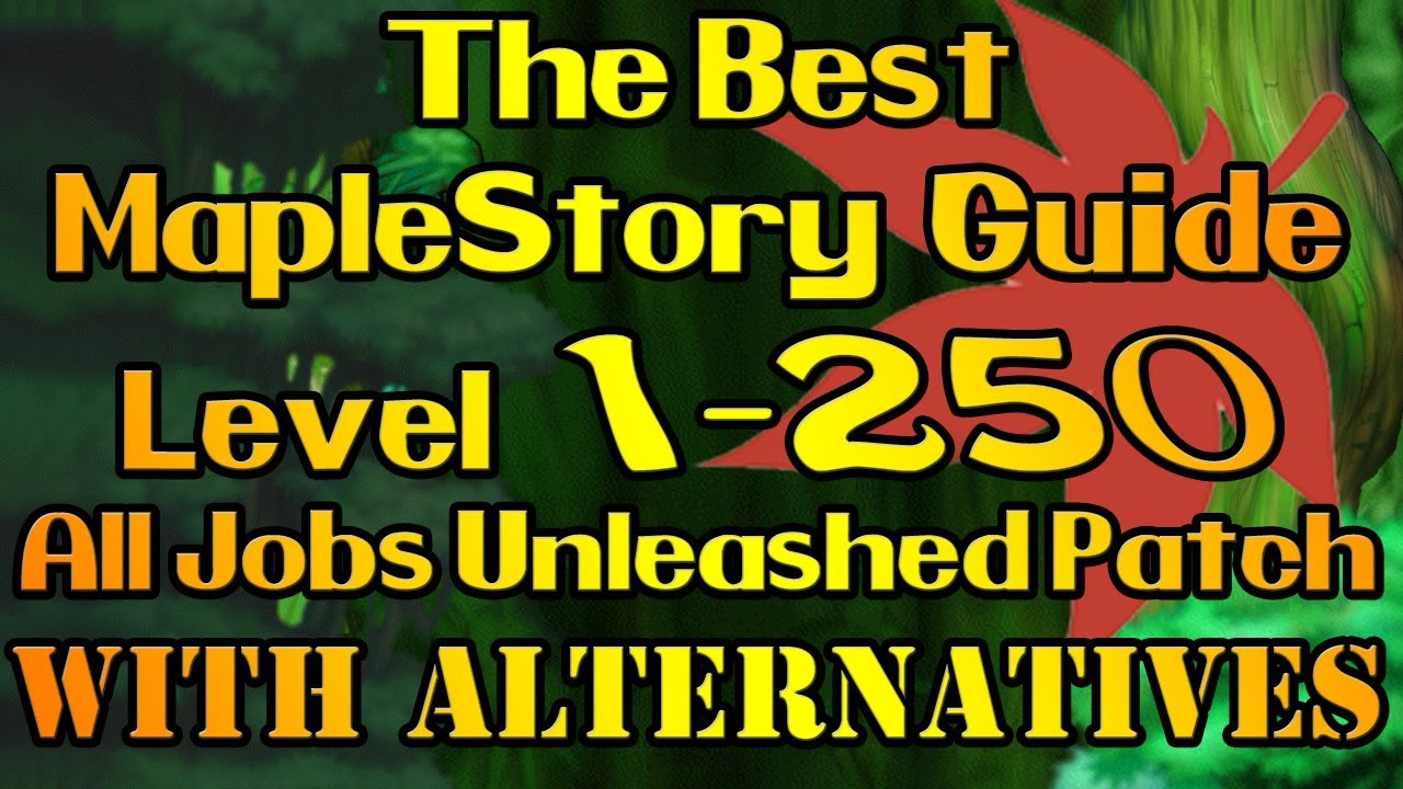 Best MapleStory Training Guide for the Unleashed Patch Level 1 - 250 with Alternatives for All Jobs!