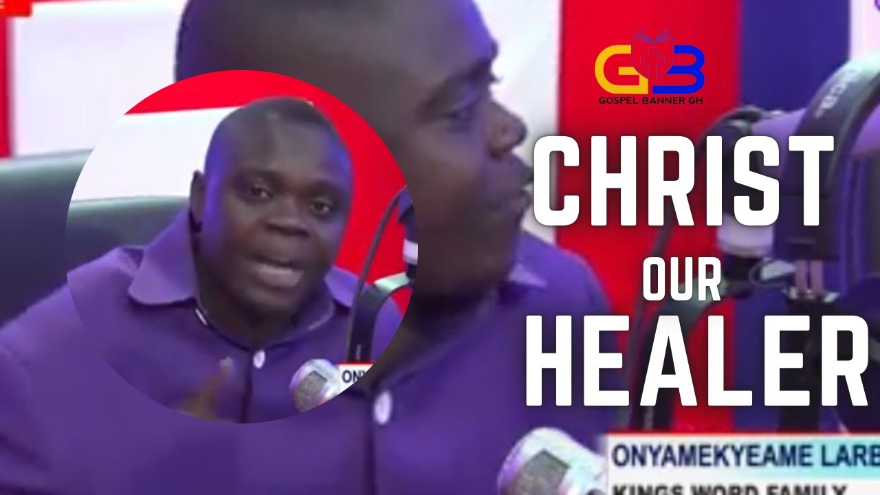 CHRIST OUR HEALER - PROPHET SAMUEL LARBI GYIMAH