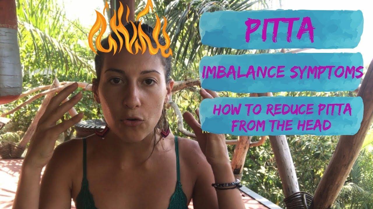 Pitta Imbalance Symptoms | How to Reduce Pitta from Head