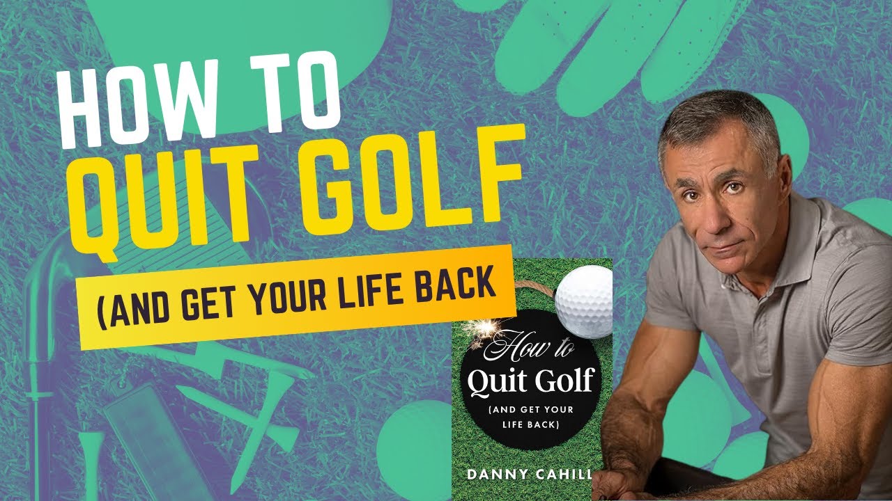 How To Quit Golf (And Get Your Life Back) with golf author Danny Cahill