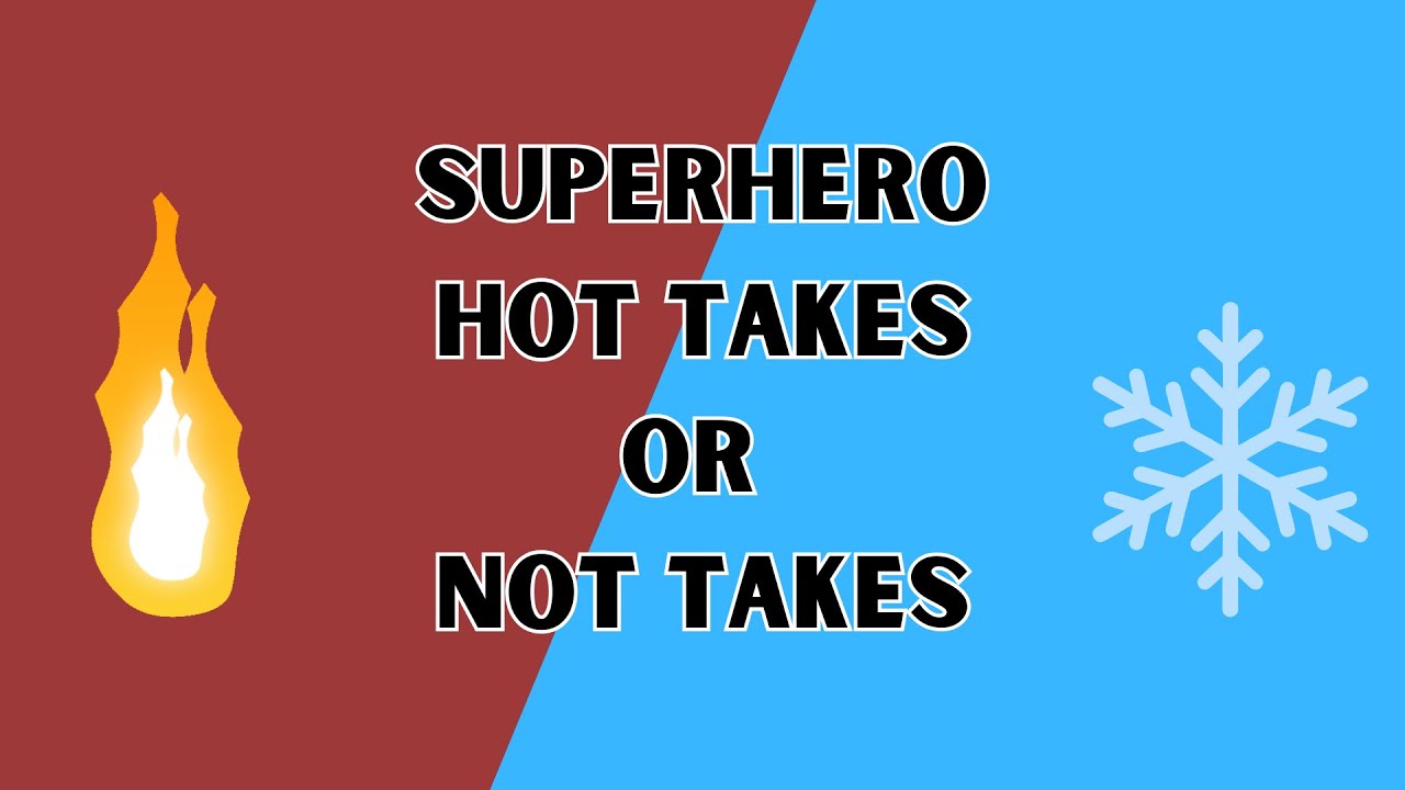 Superhero Hot Takes or Not Takes
