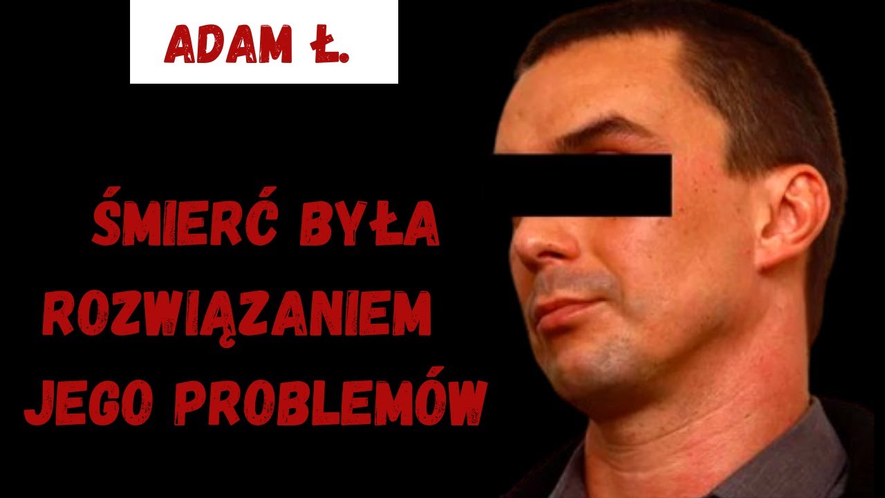 Adam Ł. -  Śmierć rozwiązaniem jego  problemów
