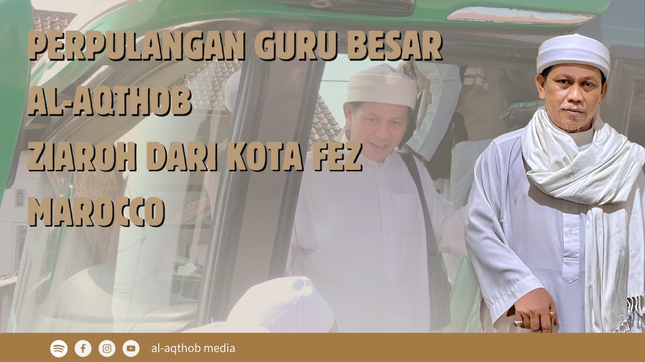 MENYAMBUT KEPULANGAN GURU BESAR AL-AQTHOB ZIAROH DARI KOTA FEZ MAROCCO