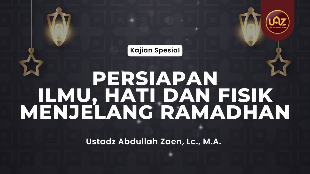 Persiapan Ilmu, Hati dan Fisik Menjelang Ramadhan - Ustadz Abdullah Zaen, Lc., M.A.