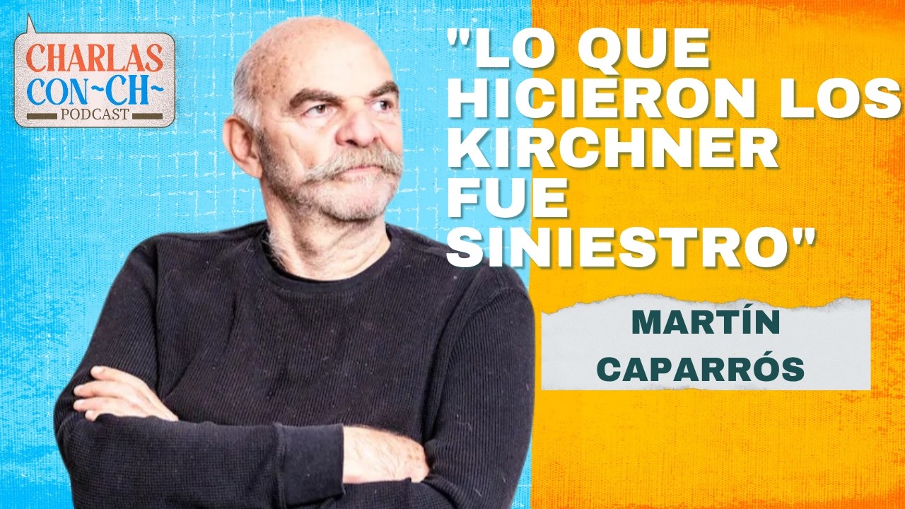 MARTIN CAPARROS EN EL PODCAST CHARLAS CON CH: Kirchnerismo, Montoneros, Militancia, Biograf&iacute;a
