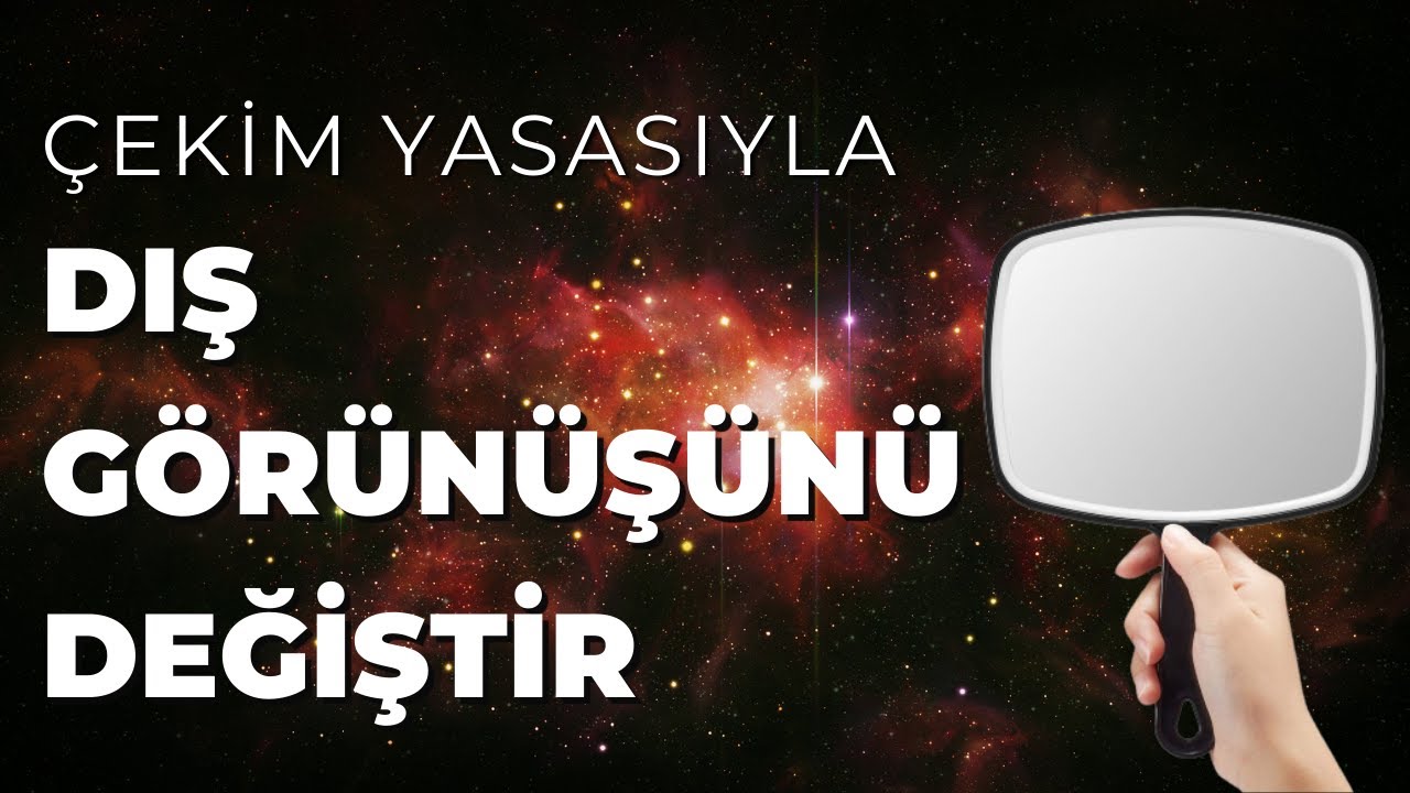 ÇEKİM YASASIYLA DIŞ GÖRÜNÜŞÜNÜZÜ DEĞİŞTİRİN