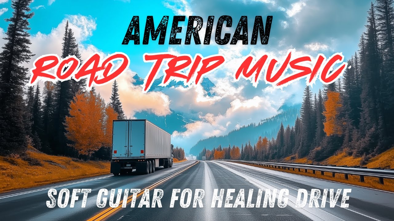 Soft Guitar Sounds for Your American Road Trip & Healing Drives: Relaxing Instrumental Music