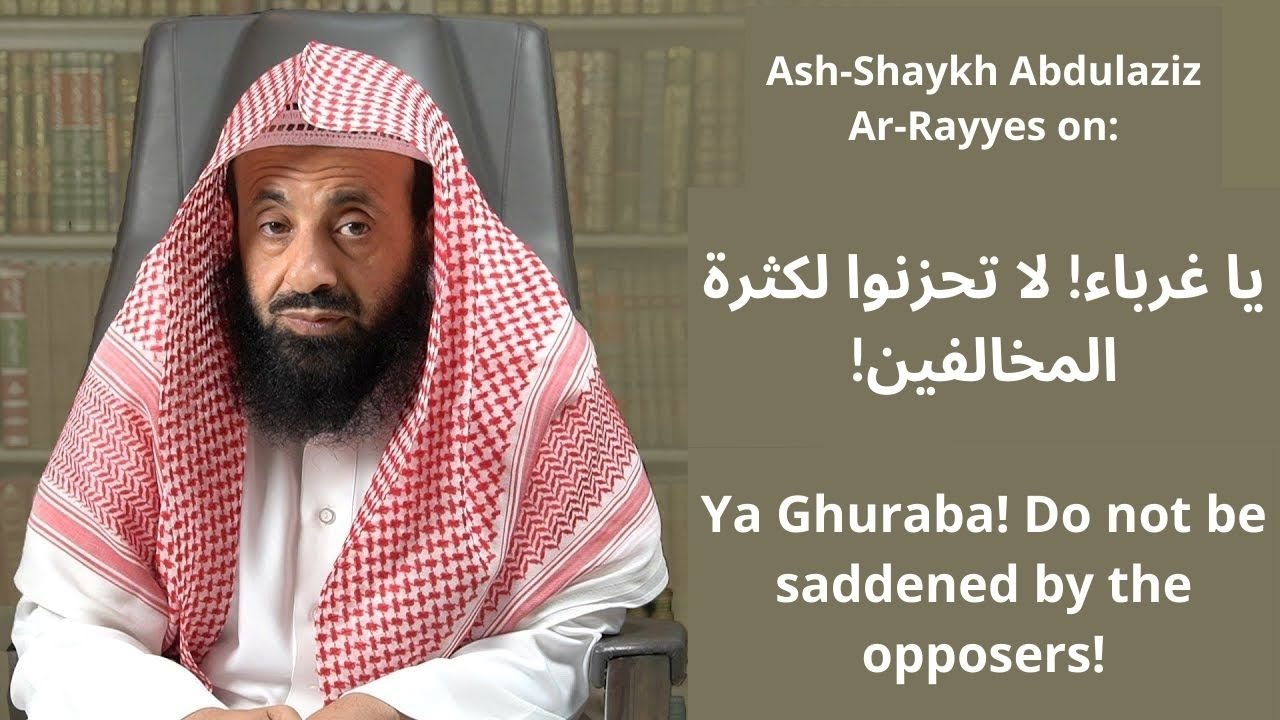 Ya ghuraba! Do not be saddened by the opposers! - Ash-Shaykh Abdulaziz Ar-Rayyes