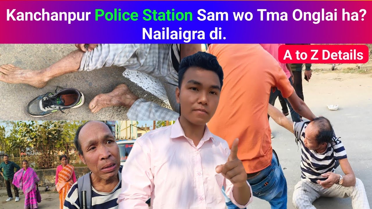 Kanchanpur Police Station Sam wo Tma Onglai ha? Nailaigra di || Phrung Kaham