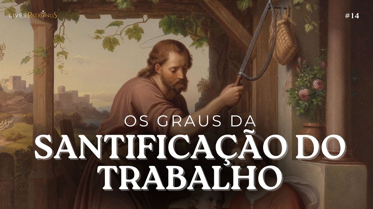 Os graus da Santificação do Trabalho - LivesPatronus #14
