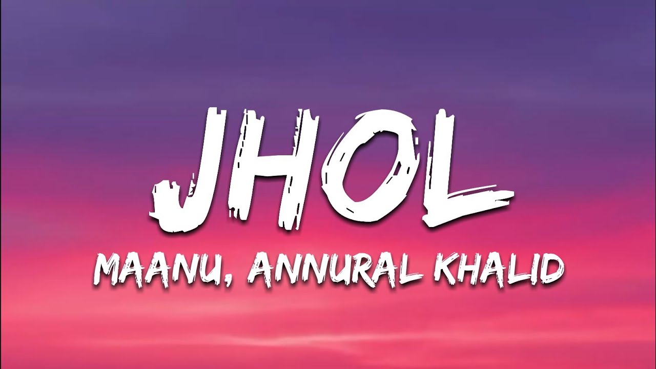 Maanu, Annural Khalid - Jhol (Lyrics)