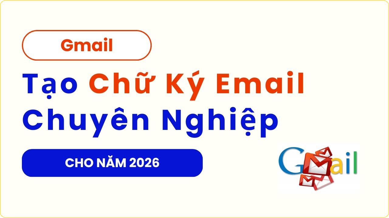 Gmail: Tạo Chữ Ký Email Chuyên Nghiệp Cho Năm Mới 2026