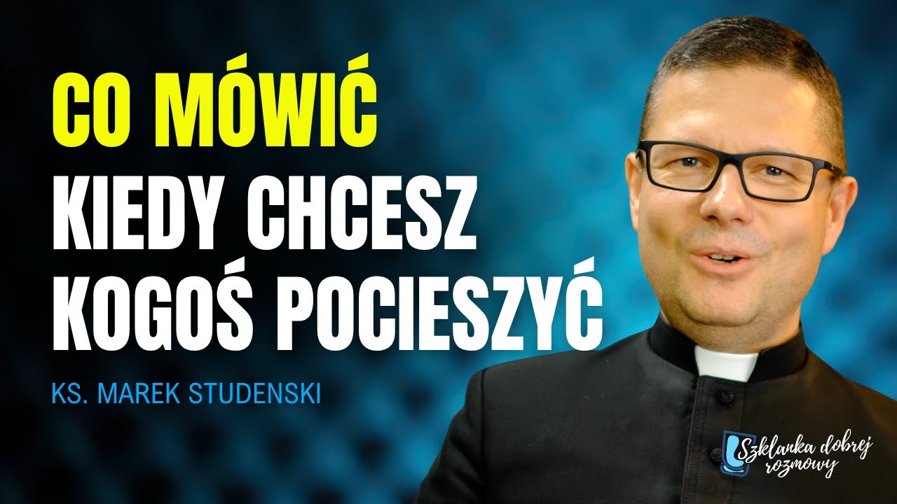 Co mówić kiedy chcesz kogoś pocieszyć? ks Marek Studenski rok C Szklanka dobrej rozmowy