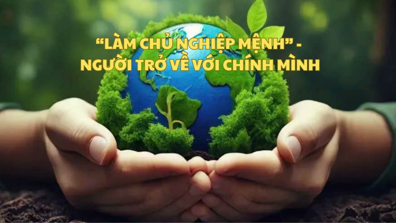 LÀM CHỦ NGHIỆP MỆNH - NGƯỜI TRỞ VỀ VỚI CHÍNH MÌNH.