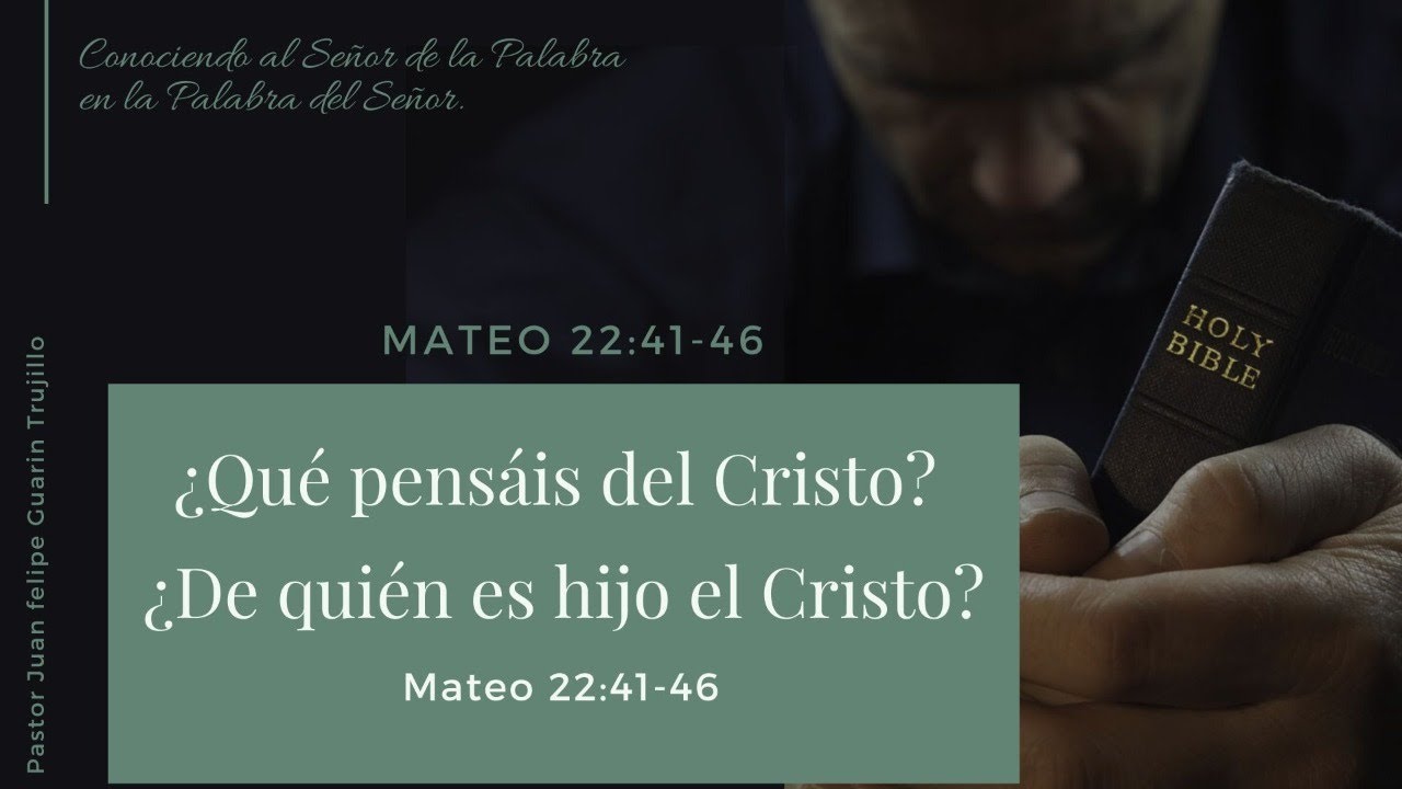 Mateo 22:41-46 - ¿Qué pensáis del Cristo? ¿De quién es hijo el Cristo?