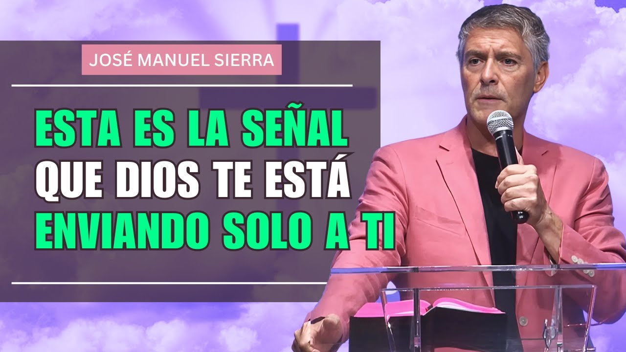 José Manuel Sierra  PREDICAS - Esta Es la Señal que Dios Te Está Enviando Solo a Ti
