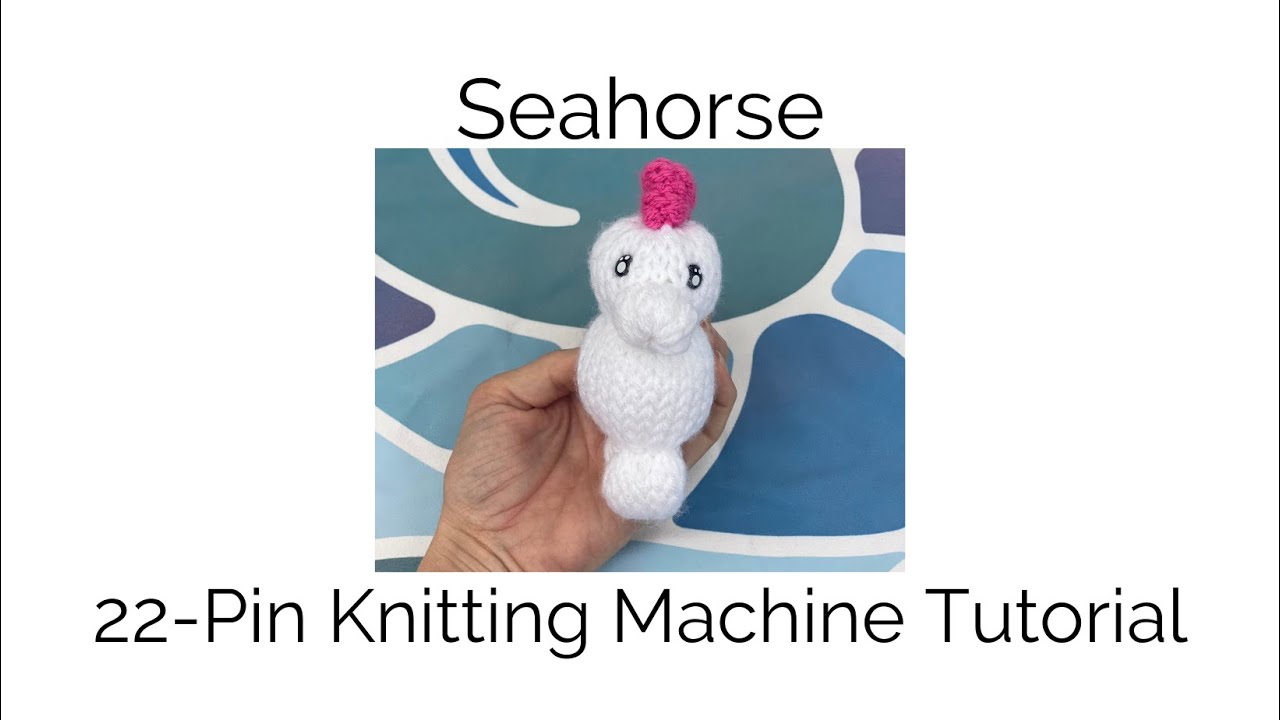 Seahorse Knitting Machine Tutorial