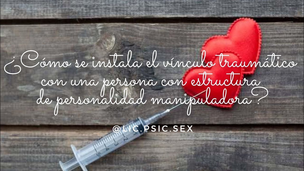 Cómo se instala un vínculo traumático con una persona con perfil manipulador, narcisista.