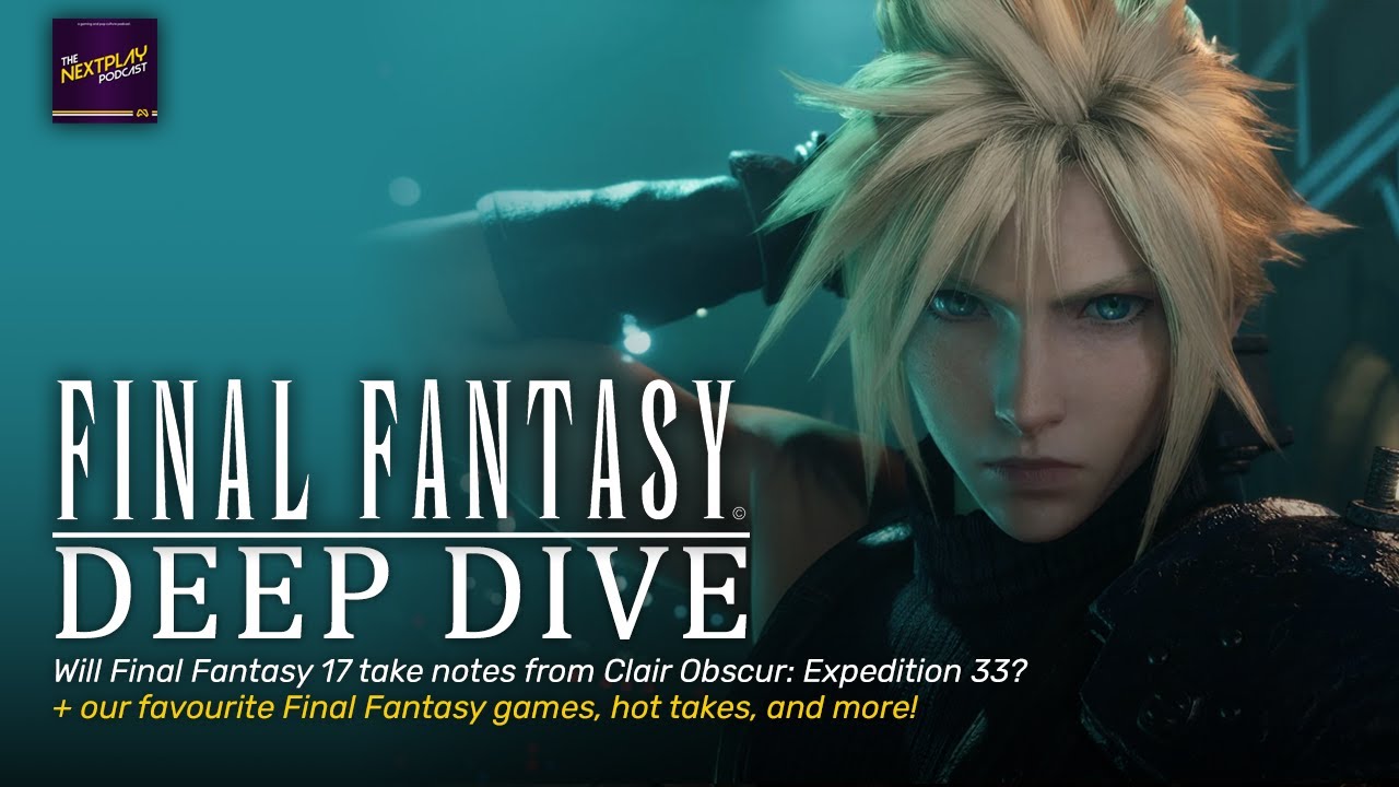Will Expedition 33 Influence Final Fantasy 17? | Final Fantasy Deep Dive | The NextPlay Podcast #55