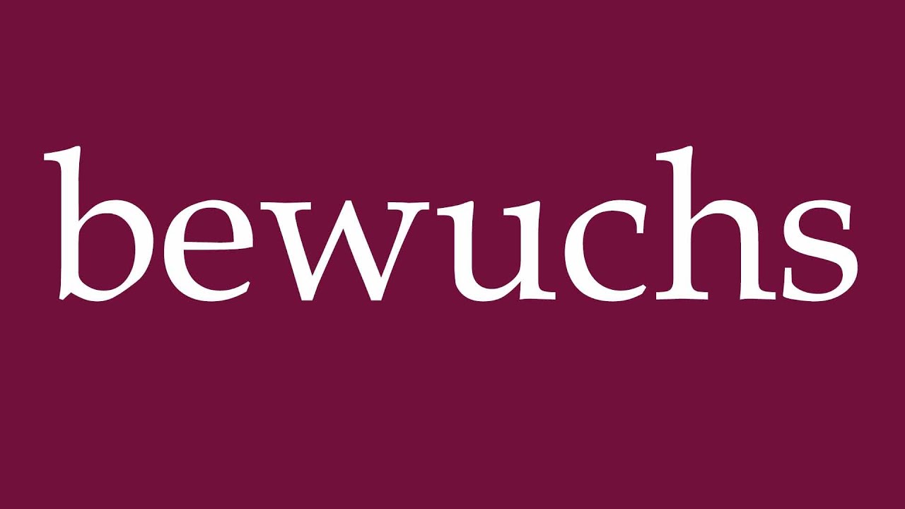 How to Pronounce ''bewuchs'' (overgrown) Correctly in German
