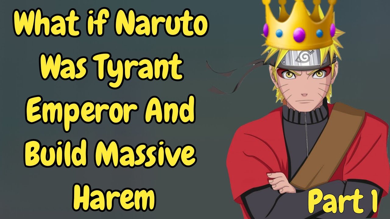 What if Naruto Was Tyrant Emperor and Build Massive Harem/Part 1