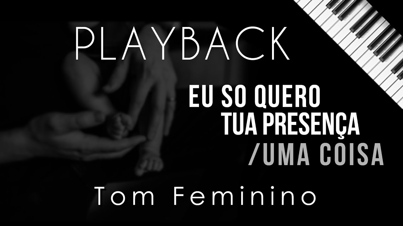 Eu Só quero Tua Presença / Uma Coisa - PLAYBACK (TOM FEMININO)