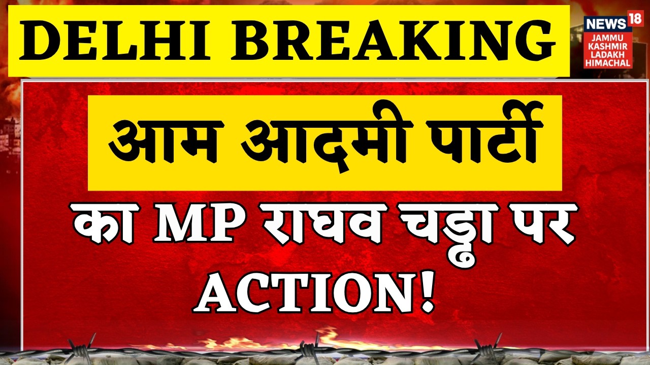 Delhi Big Breaking :  AAP Moves to Remove Raghav Chadha from Rajya Sabha | News18 Delhi NCR