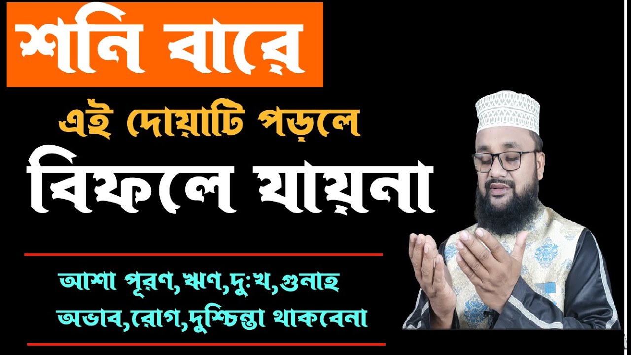 শনিবারে এই দোয়াটি পড়লে বিফলে যায় না মনের আশা পূরণ হয়,ঋণ দুঃখ গুনাহ অভাব রোগ দুশ্চিন্তা থাকবে না