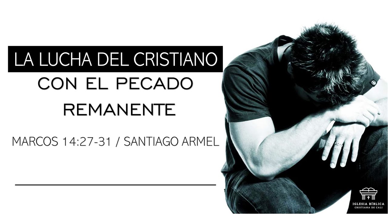 La lucha del cristiano contra el pecado remanente | Marcos 14:27-31 | Santiago Armel