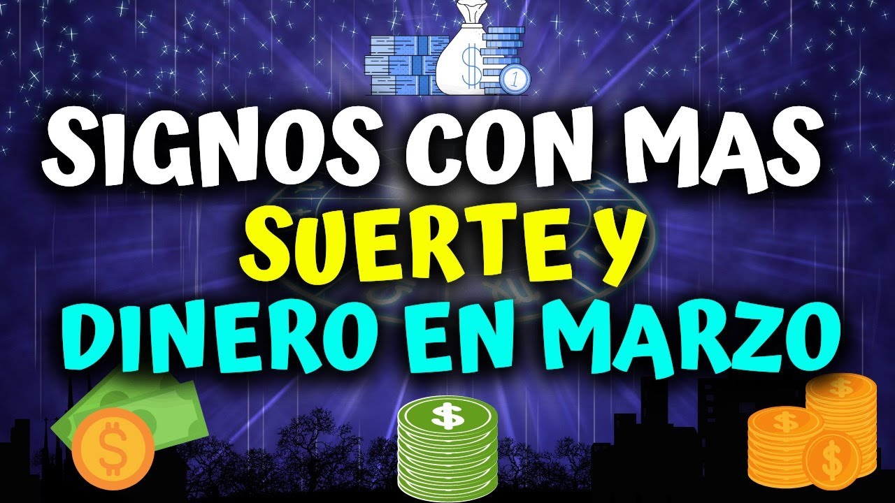Signos con mas suerte y dinero en Marzo / Consejos M&aacute;gicos