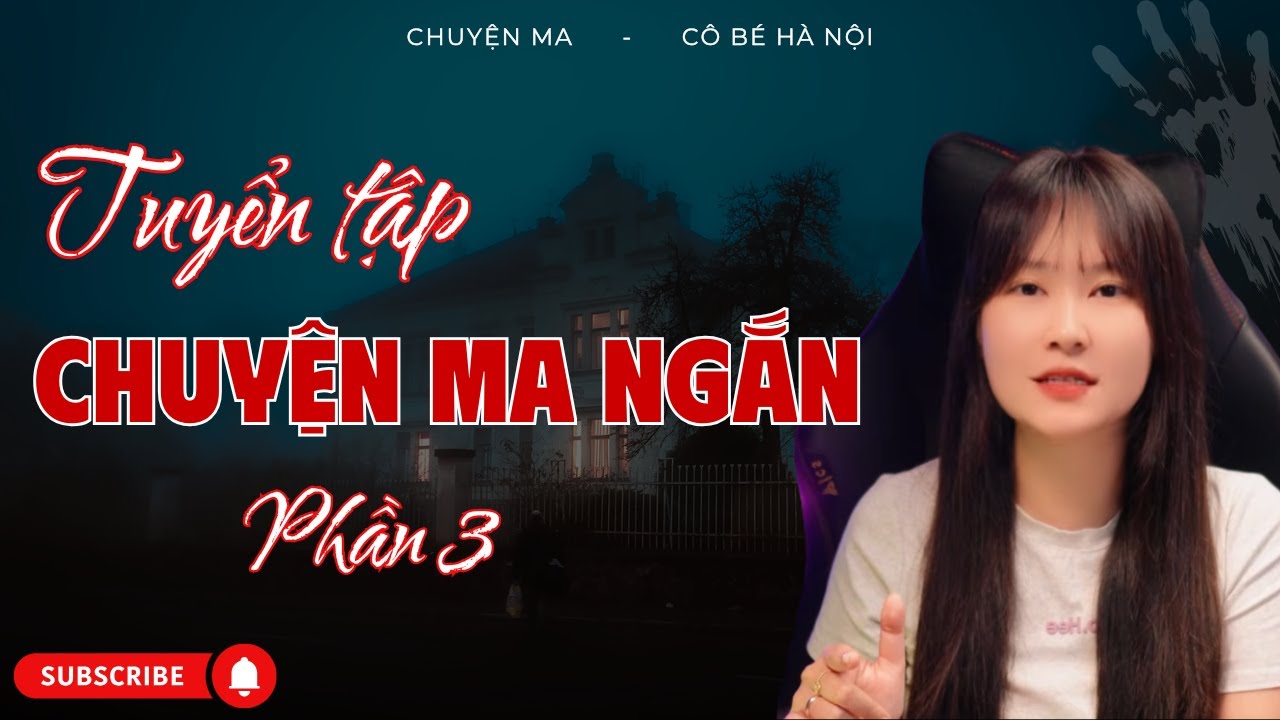 Tuyển Tập Chuyện Ma Ngắn Có Thật – Tập 3 | Cô Bé Hà Nội