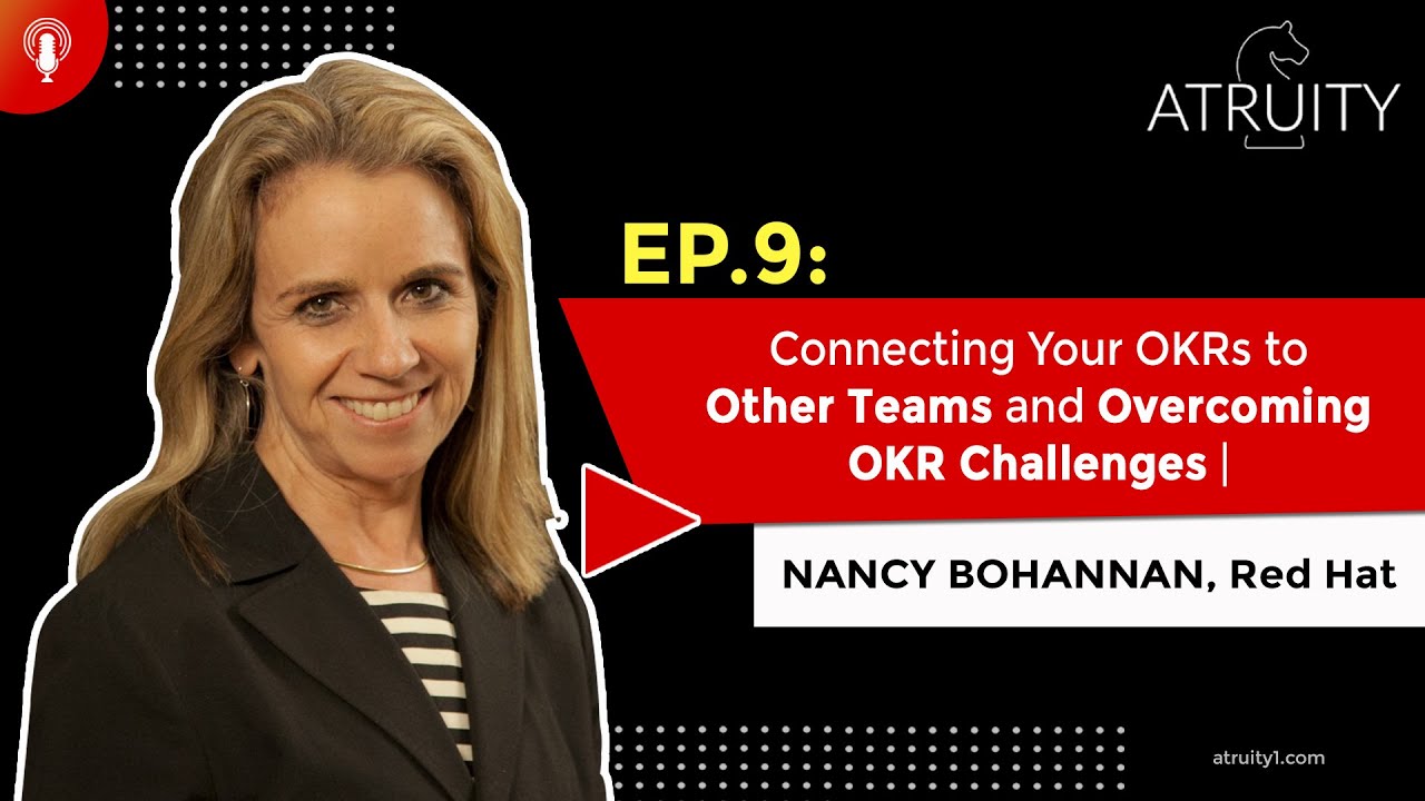 Ep.9: Connecting Your OKRs to Other Teams and Overcoming OKR Challenges | Nancy Bohannan, Red Hat
