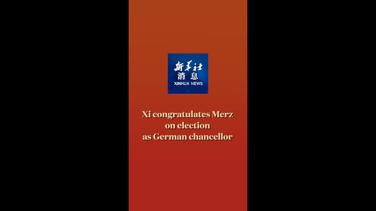 Xinhua News | Xi congratulates Merz on election as German chancellor