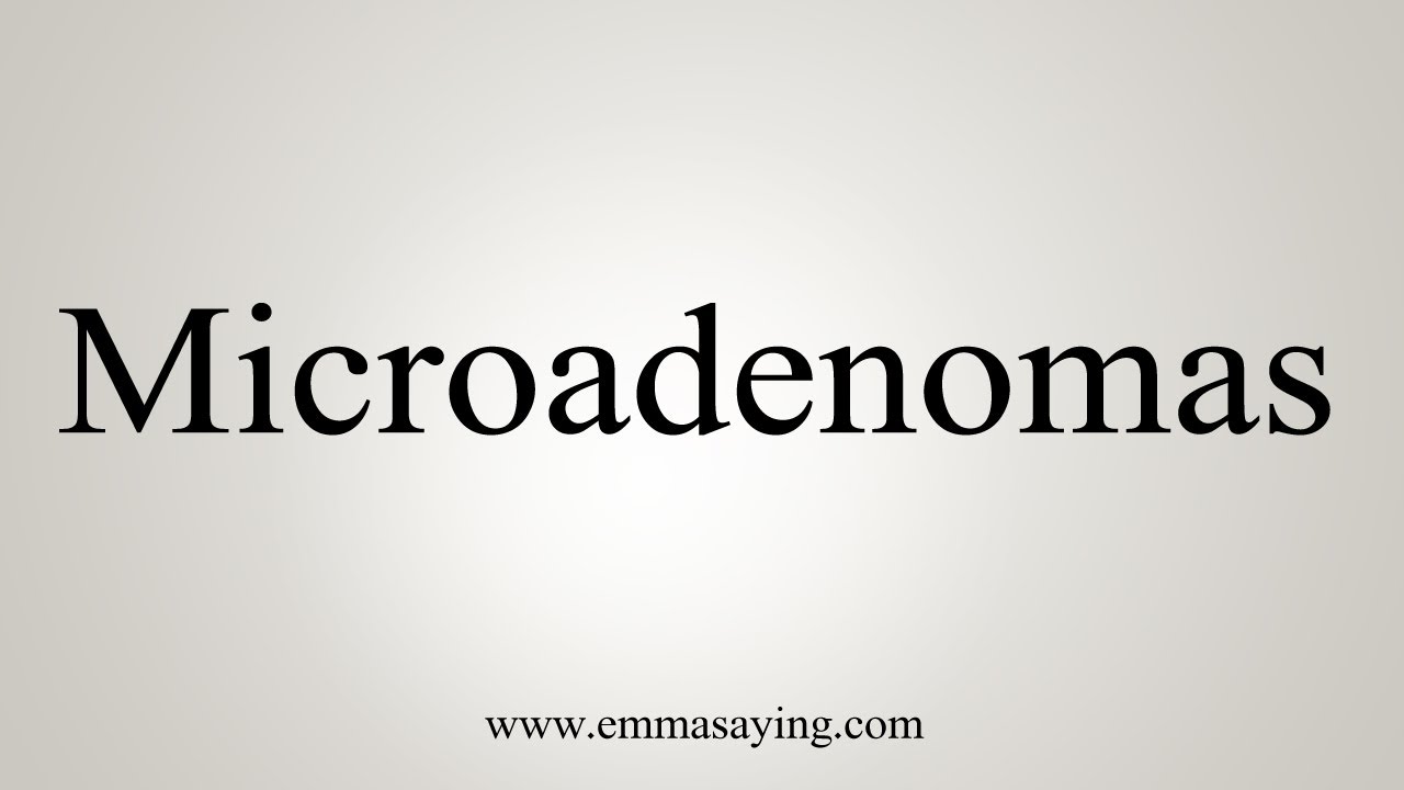 How To Say Microadenomas