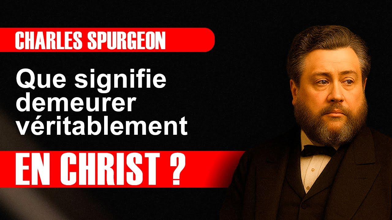 Que signifie demeurer véritablement en Christ ? - Charles Spurgeon