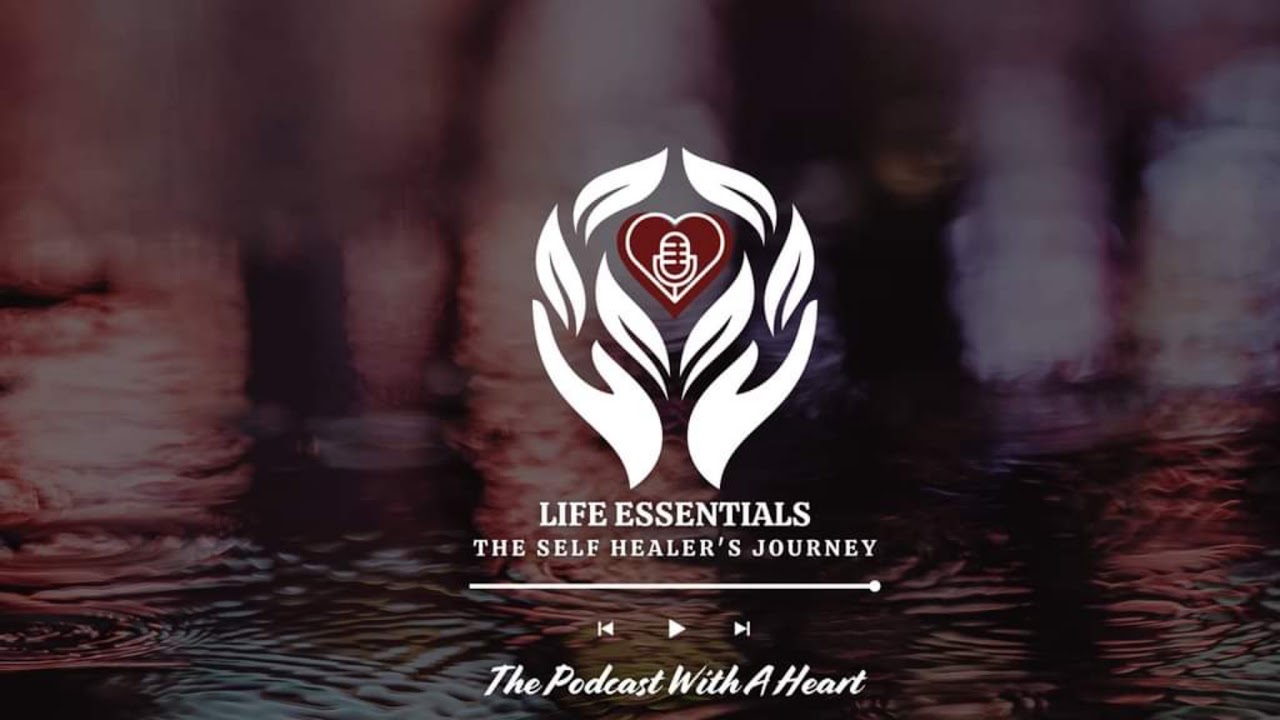 Life Essentials The Self Healers Journey Podcast