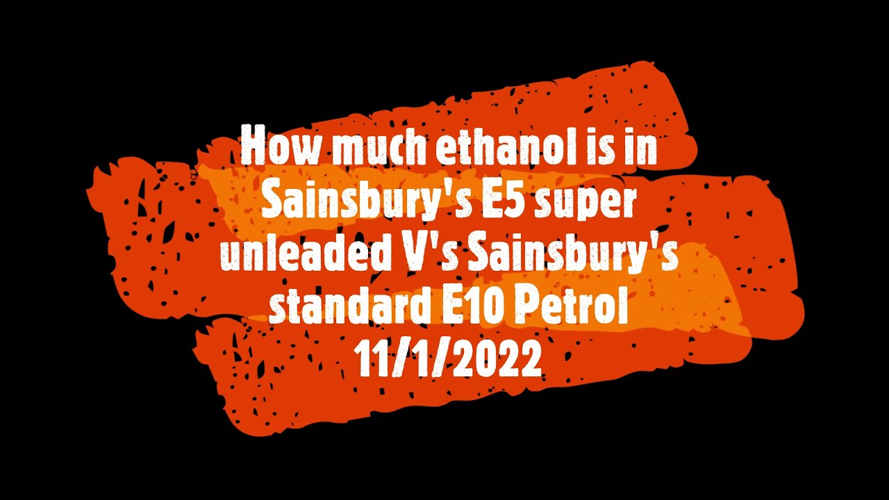 Does Supermarket Fuel Have More Ethanol? Testing Sainsbury's E5 Super Unleaded Vs E10 Petrol 11/1/22
