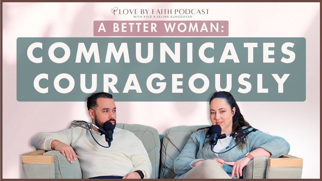 A BETTER WOMAN: Communicates Courageously | Love By Faith with Kyle & Selina Almodovar #097