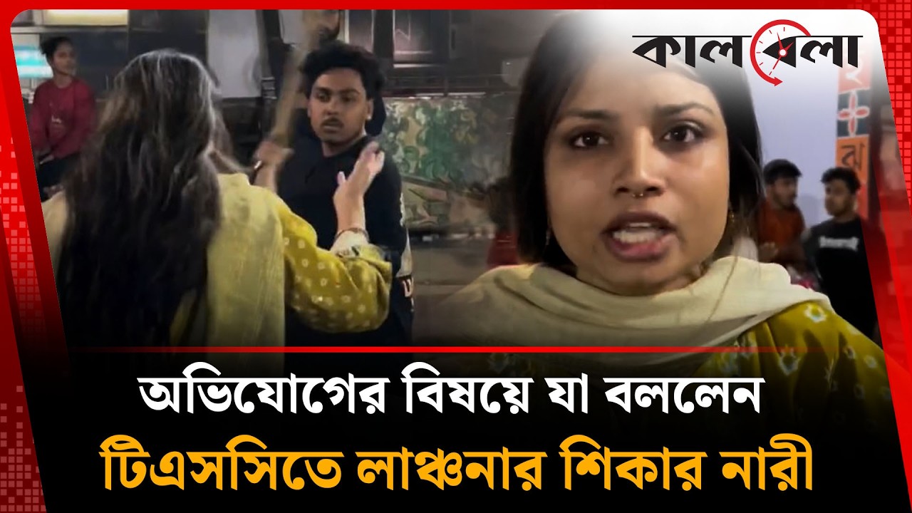 অভিযোগের বিষয়ে যা বললেন টিএসসিতে লা'ঞ্চ'না'র শিকার নারী | Dhaka University | Kalbela
