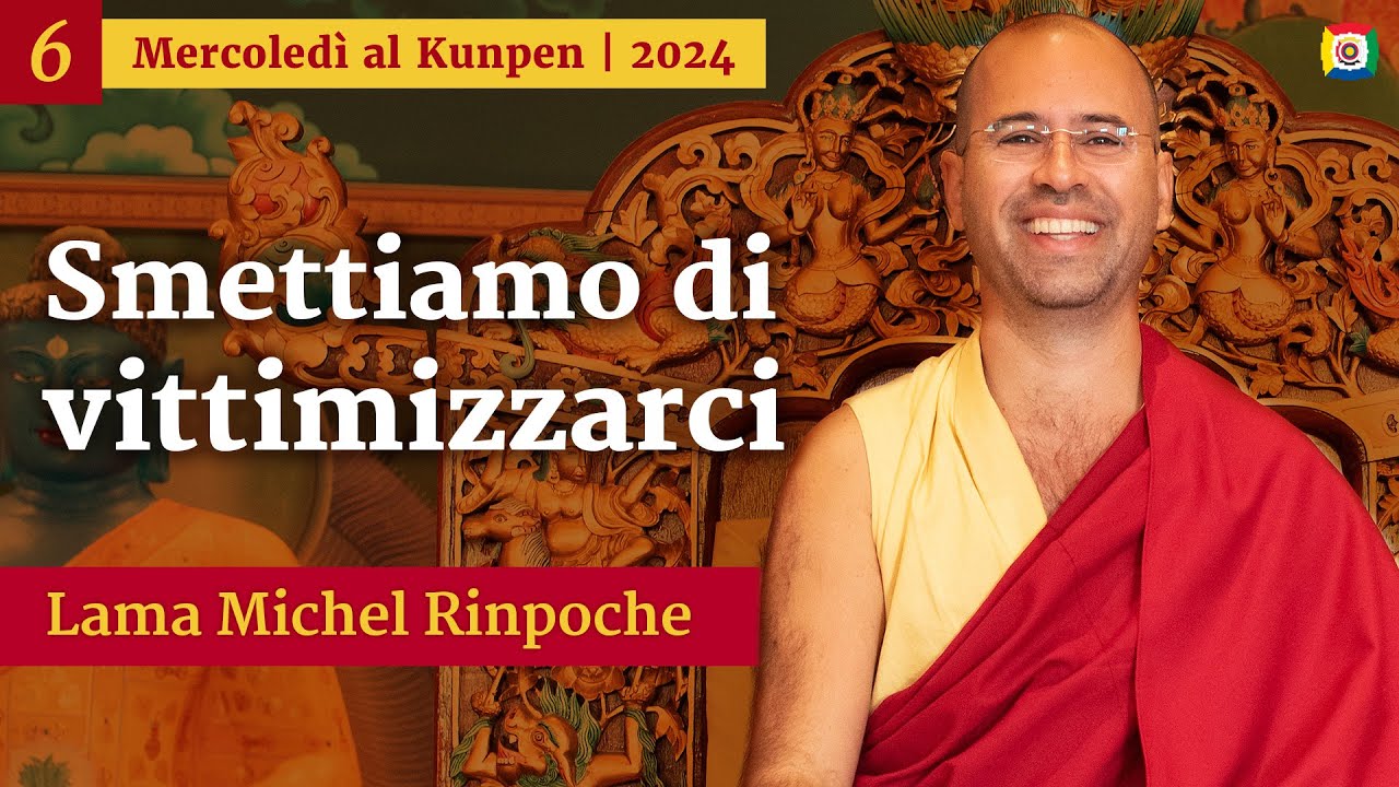 06 - Smettiamo di vittimizzarci - Mercoledì al Kunpen con Lama Michel Rinpoche