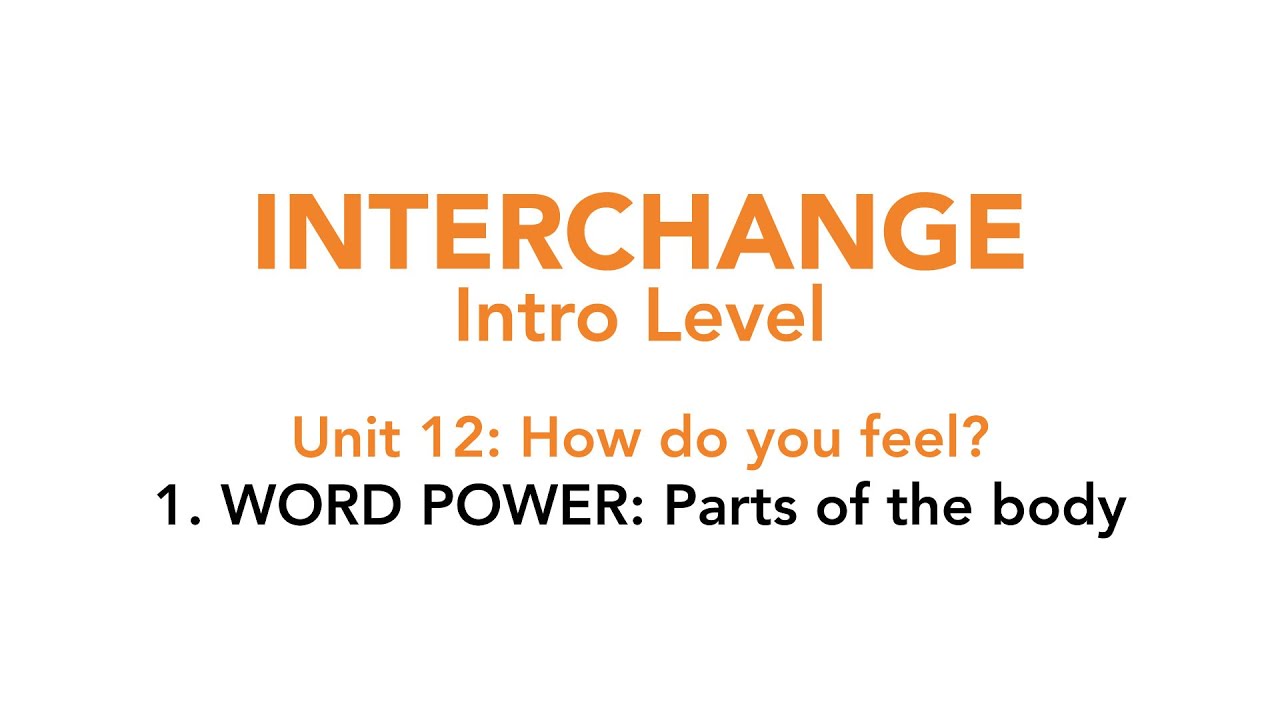 Interchange Intro - Unit 12: 1. 1. WORD POWER: Parts of the body