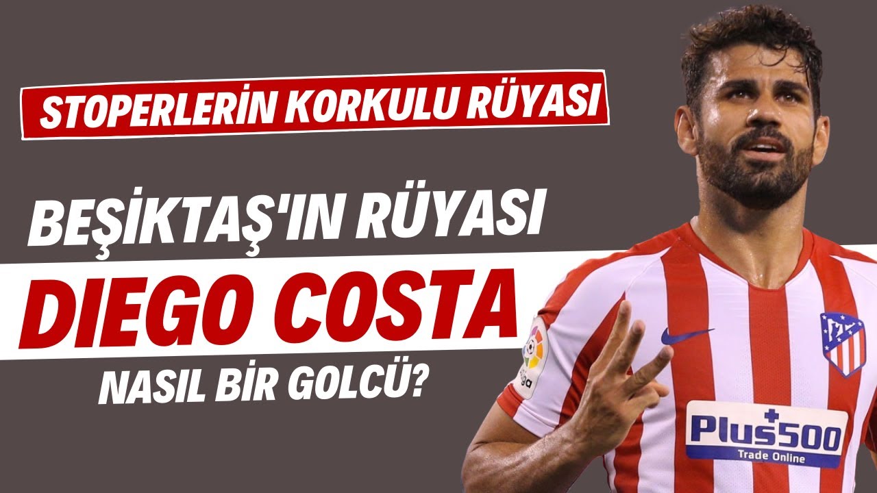 Beşiktaş'ın r&uuml;yası Diego Costa nasıl bir golc&uuml;? | Stoperlerin korkulu r&uuml;yası