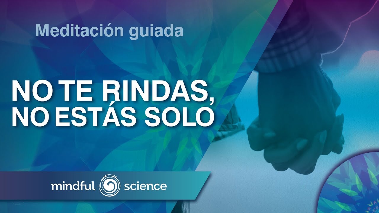 Meditación GUIADA: No te rindas, no estás sólo.| Mindful Science