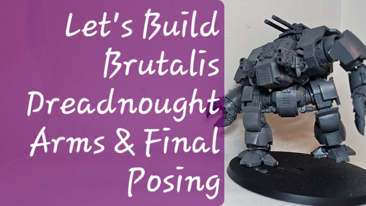 Let's Build Brutalis Dreadnought Arms and Final Posing