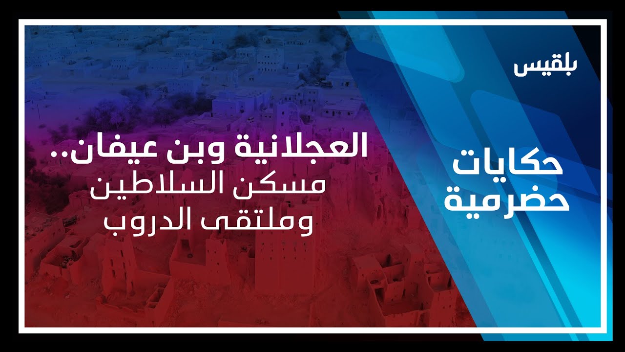 حكايات حضرمية | العجلانية وبن عيفان.. مسكن السلاطين وملتقى الدروب