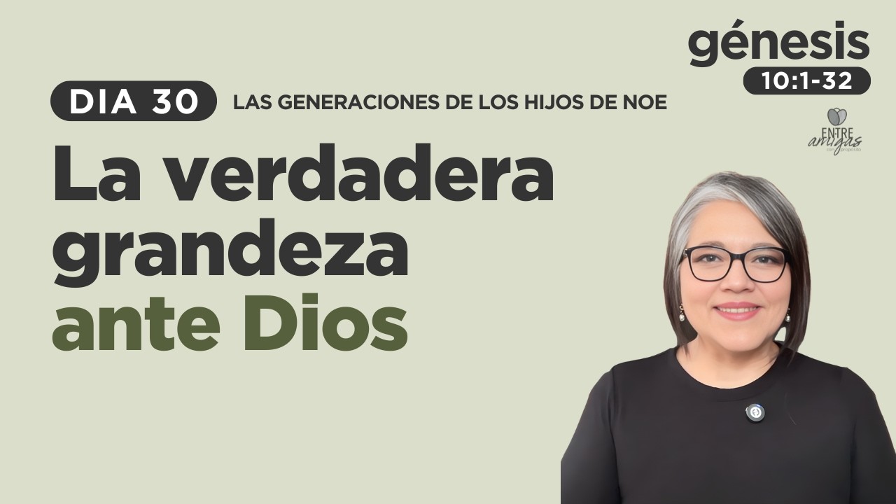 LA VERDADERA GRANDEZA ANTE DIOS | DIA 30 | Las generaciones de los hijos de Noe